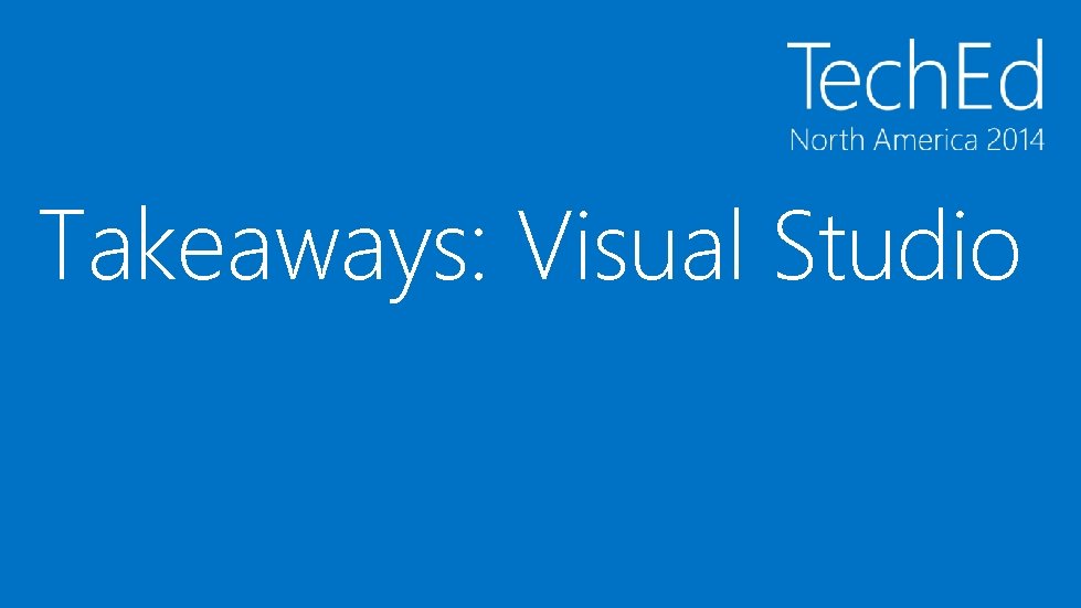 Takeaways: Visual Studio Takeaways: Visual Studio