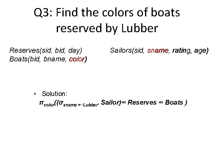 Q 3: Find the colors of boats reserved by Lubber Reserves(sid, bid, day) Boats(bid,