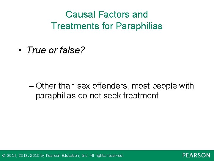 Causal Factors and Treatments for Paraphilias • True or false? – Other than sex