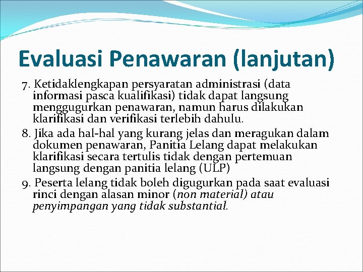 Evaluasi Penawaran (lanjutan) 7. Ketidaklengkapan persyaratan administrasi (data informasi pasca kualifikasi) tidak dapat langsung