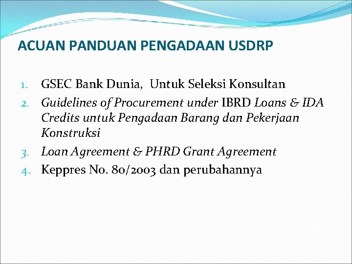 ACUAN PANDUAN PENGADAAN USDRP 1. GSEC Bank Dunia, Untuk Seleksi Konsultan 2. Guidelines of