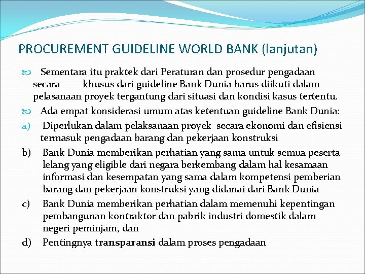 PROCUREMENT GUIDELINE WORLD BANK (lanjutan) Sementara itu praktek dari Peraturan dan prosedur pengadaan secara