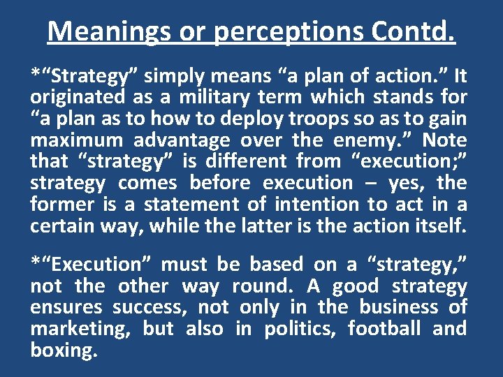 Meanings or perceptions Contd. *“Strategy” simply means “a plan of action. ” It originated