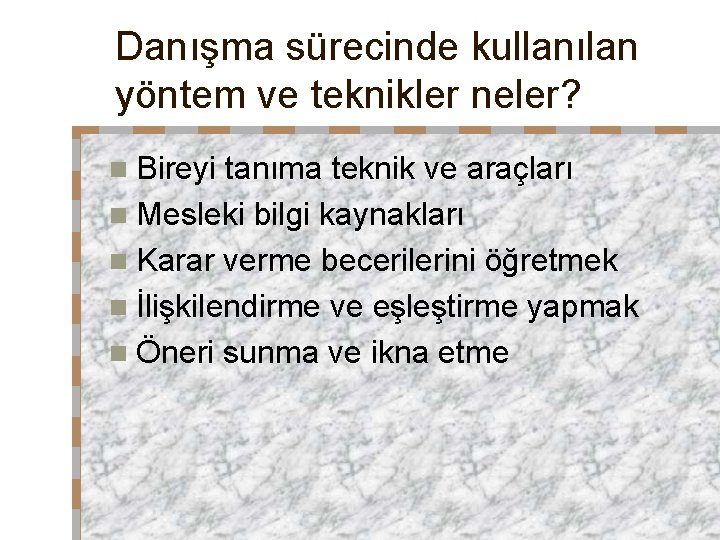 Danışma sürecinde kullanılan yöntem ve teknikler neler? n Bireyi tanıma teknik ve araçları n