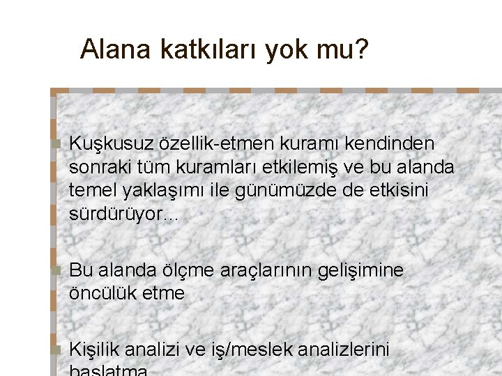 Alana katkıları yok mu? n Kuşkusuz özellik-etmen kuramı kendinden sonraki tüm kuramları etkilemiş ve Alana katkıları yok mu? n Kuşkusuz özellik-etmen kuramı kendinden sonraki tüm kuramları etkilemiş ve