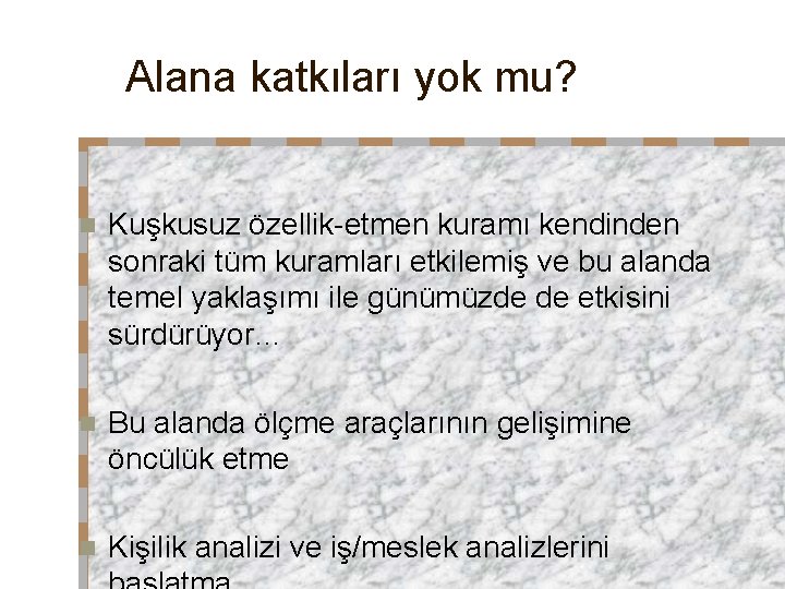 Alana katkıları yok mu? n Kuşkusuz özellik-etmen kuramı kendinden sonraki tüm kuramları etkilemiş ve