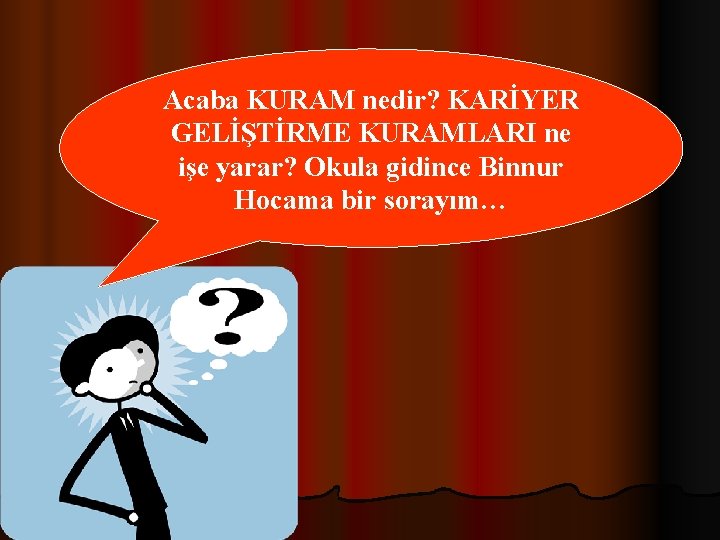 Acaba KURAM nedir? KARİYER GELİŞTİRME KURAMLARI ne işe yarar? Okula gidince Binnur Hocama bir Acaba KURAM nedir? KARİYER GELİŞTİRME KURAMLARI ne işe yarar? Okula gidince Binnur Hocama bir
