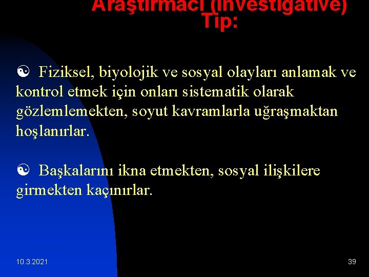 Araştırmacı (Investigative) Tip: [ Fiziksel, biyolojik ve sosyal olayları anlamak ve kontrol etmek için Araştırmacı (Investigative) Tip: [ Fiziksel, biyolojik ve sosyal olayları anlamak ve kontrol etmek için