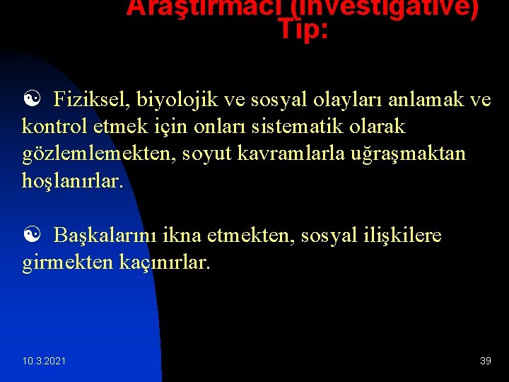 Araştırmacı (Investigative) Tip: [ Fiziksel, biyolojik ve sosyal olayları anlamak ve kontrol etmek için