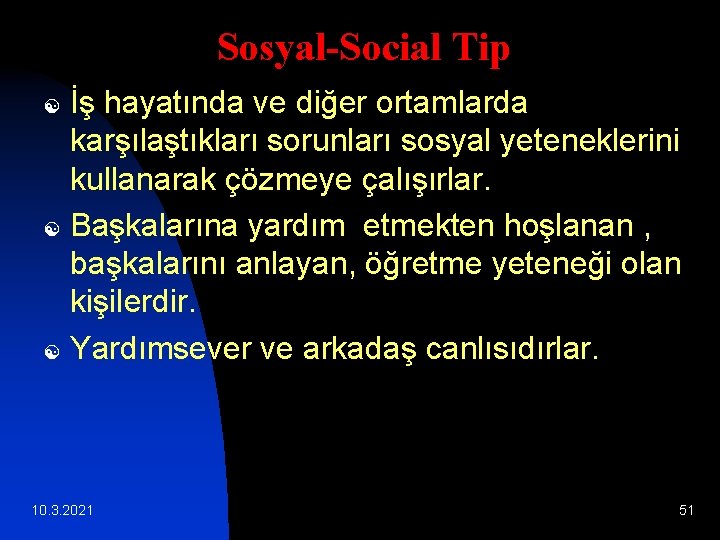 Sosyal-Social Tip İş hayatında ve diğer ortamlarda karşılaştıkları sorunları sosyal yeteneklerini kullanarak çözmeye çalışırlar. Sosyal-Social Tip İş hayatında ve diğer ortamlarda karşılaştıkları sorunları sosyal yeteneklerini kullanarak çözmeye çalışırlar.