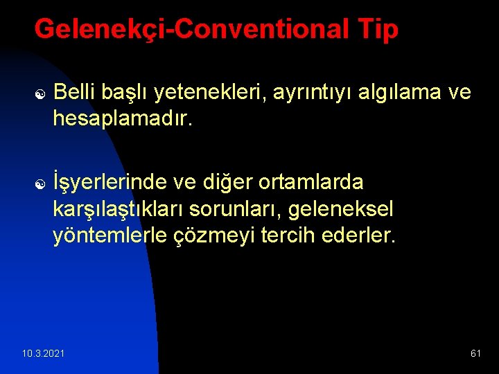 Gelenekçi-Conventional Tip [ [ Belli başlı yetenekleri, ayrıntıyı algılama ve hesaplamadır. İşyerlerinde ve diğer