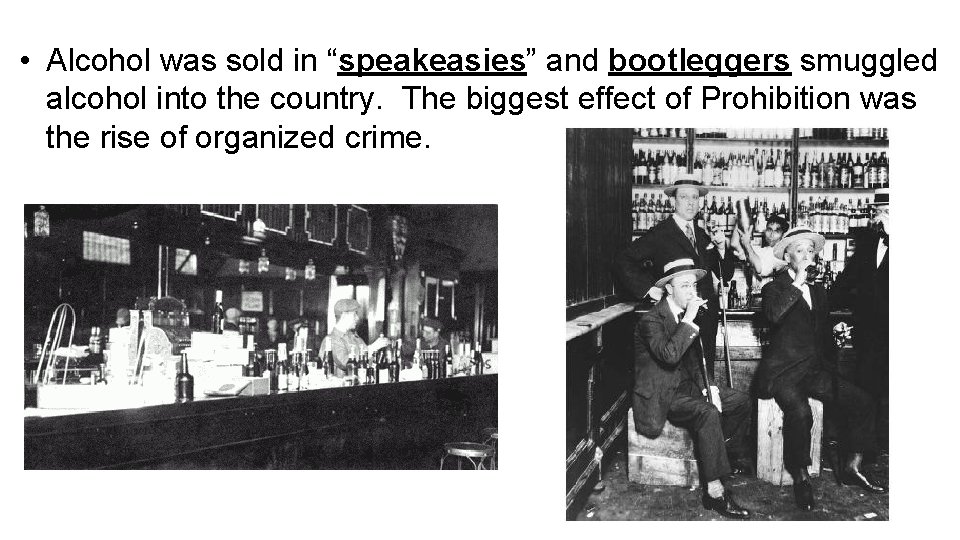  • Alcohol was sold in “speakeasies” and bootleggers smuggled alcohol into the country.