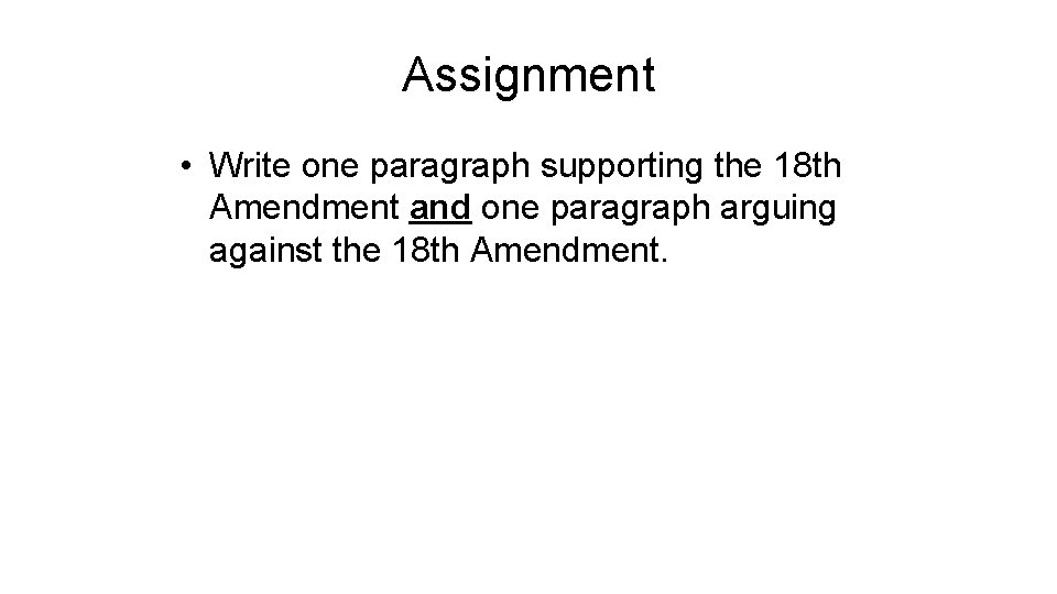 Assignment • Write one paragraph supporting the 18 th Amendment and one paragraph arguing