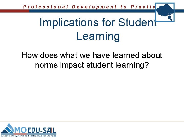 Professional Development to Practice Implications for Student Learning How does what we have learned