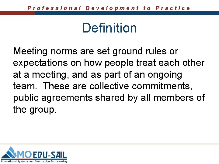 Professional Development to Practice Definition Meeting norms are set ground rules or expectations on