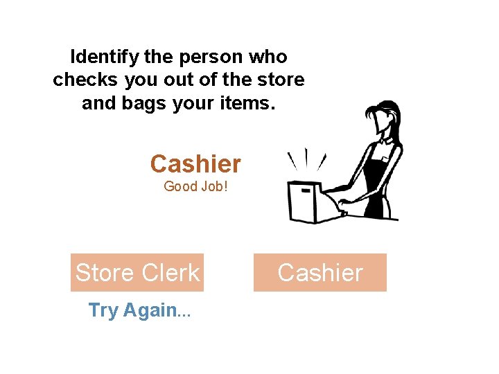 Identify the person who checks you out of the store and bags your items.