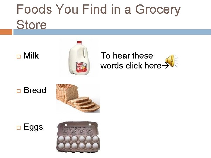 Foods You Find in a Grocery Store Milk Bread Eggs To hear these words