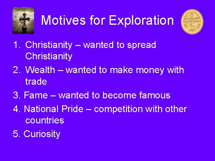 Motives for Exploration 1. Christianity – wanted to spread Christianity 2. Wealth – wanted