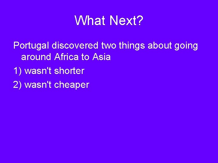 What Next? Portugal discovered two things about going around Africa to Asia 1) wasn't