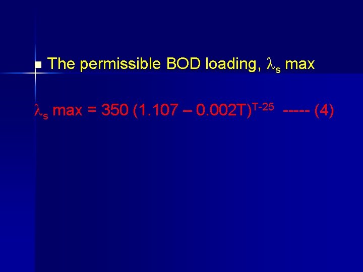 n The permissible BOD loading, s max = 350 (1. 107 – 0. 002