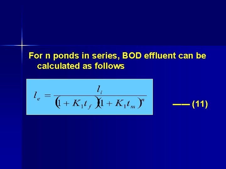 For n ponds in series, BOD effluent can be calculated as follows ------ (11)