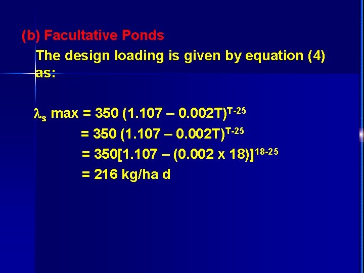 (b) Facultative Ponds The design loading is given by equation (4) as: s max
