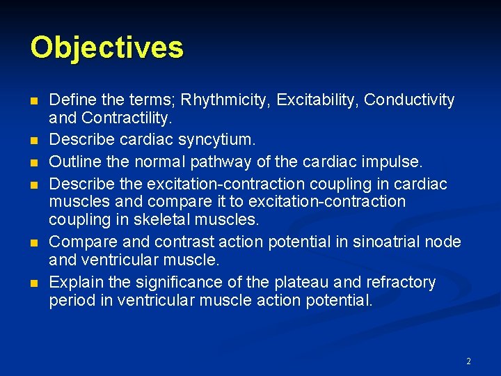 Objectives n n n Define the terms; Rhythmicity, Excitability, Conductivity and Contractility. Describe cardiac