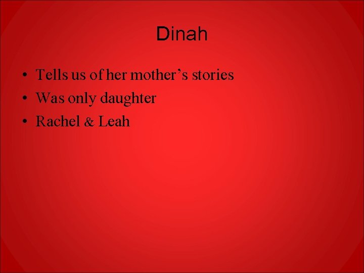 Dinah • Tells us of her mother’s stories • Was only daughter • Rachel