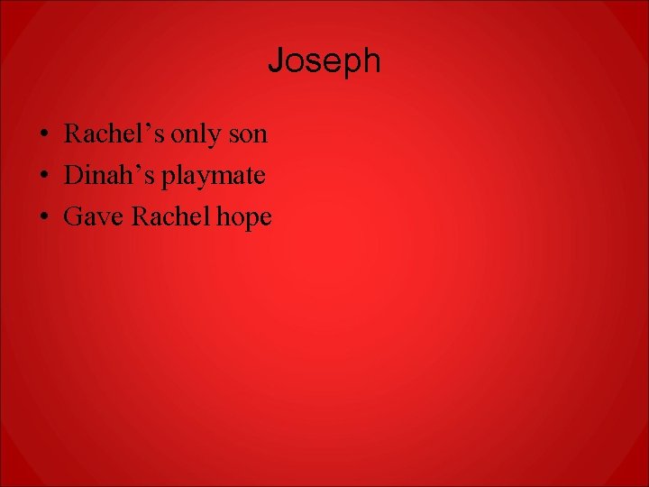 Joseph • Rachel’s only son • Dinah’s playmate • Gave Rachel hope 