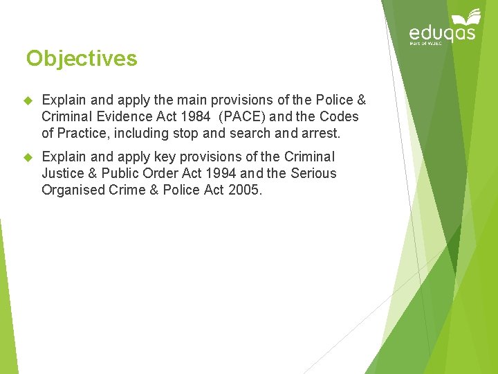 Objectives Explain and apply the main provisions of the Police & Criminal Evidence Act