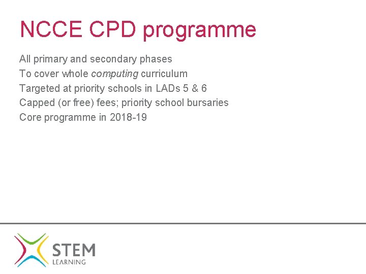 NCCE CPD programme All primary and secondary phases To cover whole computing curriculum Targeted