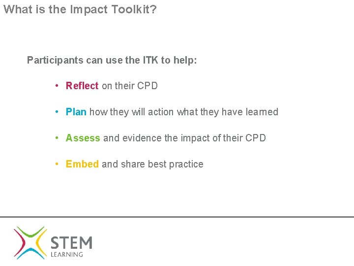 What is the Impact Toolkit? Participants can use the ITK to help: • Reflect