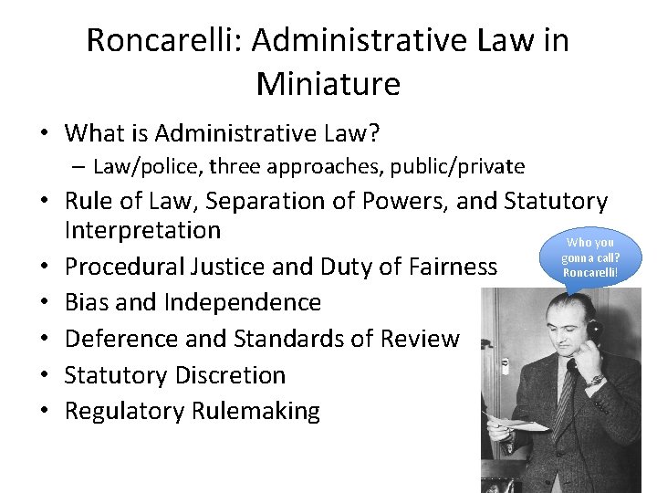 Roncarelli: Administrative Law in Miniature • What is Administrative Law? – Law/police, three approaches,