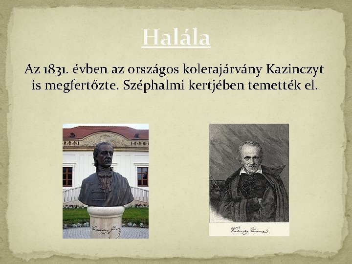 Halála Az 1831. évben az országos kolerajárvány Kazinczyt is megfertőzte. Széphalmi kertjében temették el.