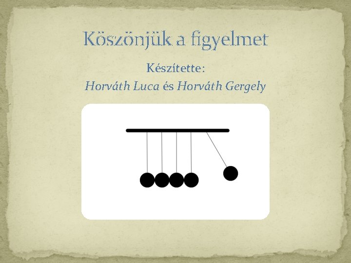 Köszönjük a figyelmet Készítette: Horváth Luca és Horváth Gergely 