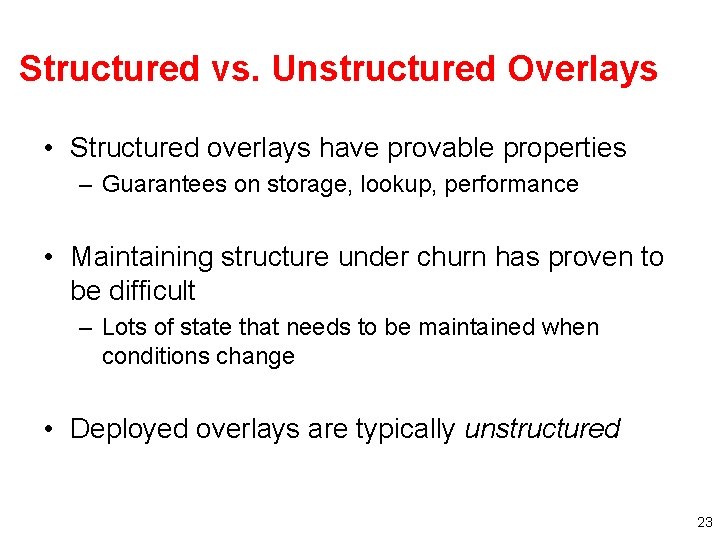 Structured vs. Unstructured Overlays • Structured overlays have provable properties – Guarantees on storage,