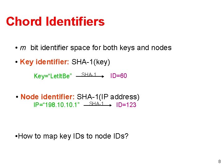Chord Identifiers • m bit identifier space for both keys and nodes • Key
