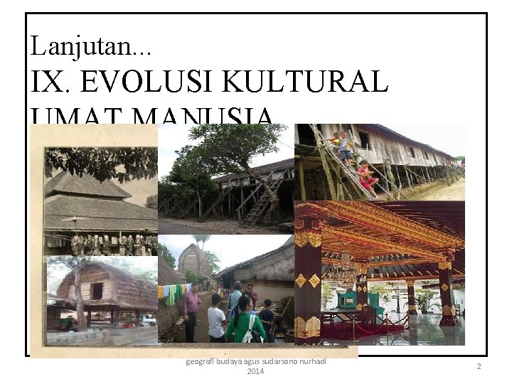 Lanjutan. . . IX. EVOLUSI KULTURAL UMAT MANUSIA geografi budaya agus sudarsono nurhadi 2014