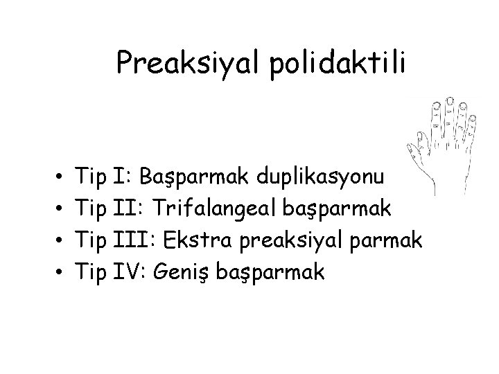 Preaksiyal polidaktili • • Tip I: Başparmak duplikasyonu Tip II: Trifalangeal başparmak Tip III: