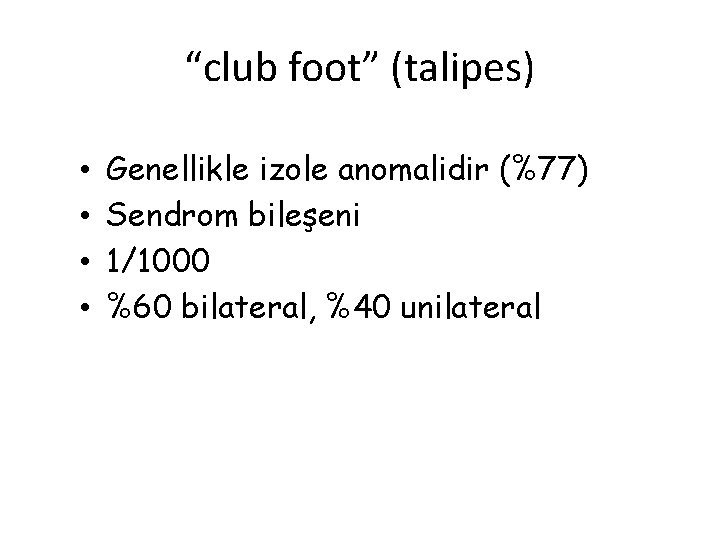 “club foot” (talipes) • • Genellikle izole anomalidir (%77) Sendrom bileşeni 1/1000 %60 bilateral,