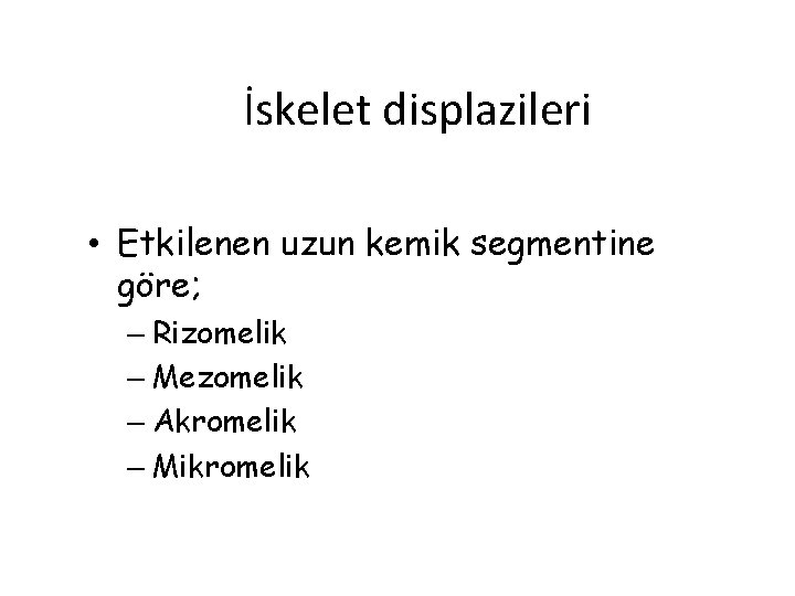 İskelet displazileri • Etkilenen uzun kemik segmentine göre; – Rizomelik – Mezomelik – Akromelik
