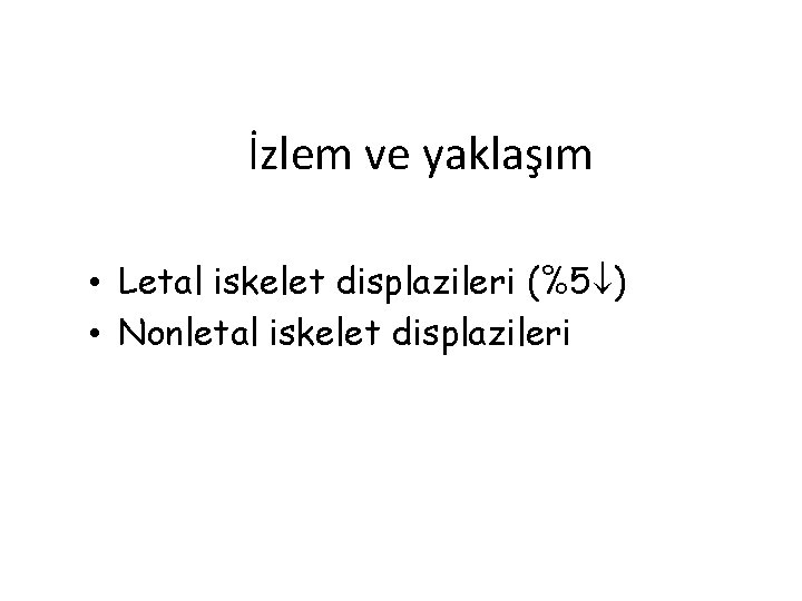 İzlem ve yaklaşım • Letal iskelet displazileri (%5 ) • Nonletal iskelet displazileri 