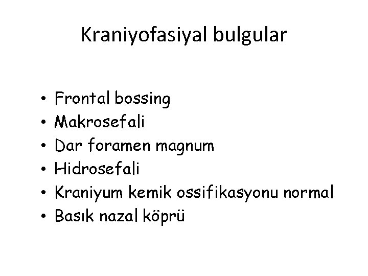 Kraniyofasiyal bulgular • • • Frontal bossing Makrosefali Dar foramen magnum Hidrosefali Kraniyum kemik