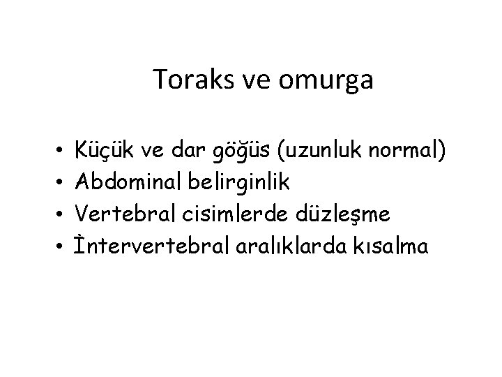 Toraks ve omurga • • Küçük ve dar göğüs (uzunluk normal) Abdominal belirginlik Vertebral