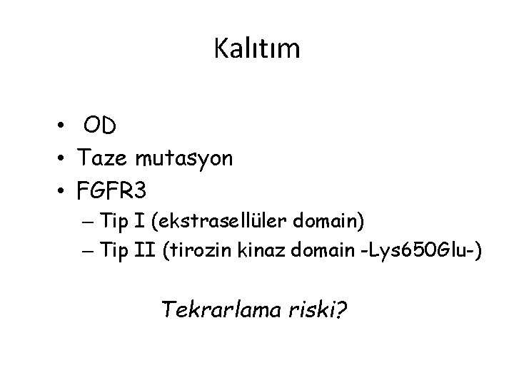 Kalıtım • OD • Taze mutasyon • FGFR 3 – Tip I (ekstrasellüler domain)