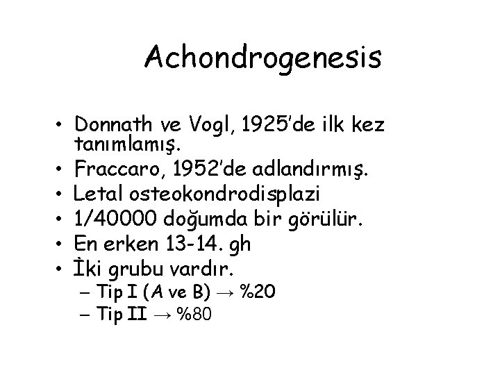 Achondrogenesis • Donnath ve Vogl, 1925’de ilk kez tanımlamış. • Fraccaro, 1952’de adlandırmış. •