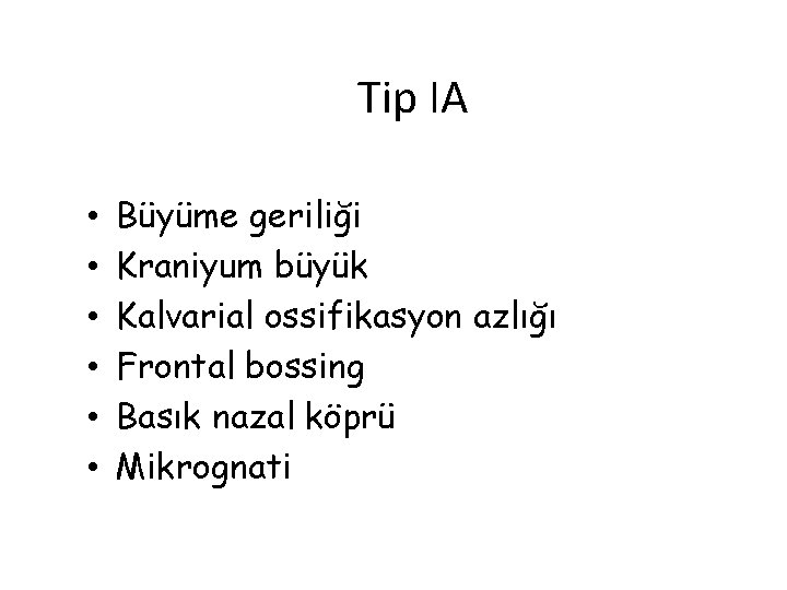 Tip IA • • • Büyüme geriliği Kraniyum büyük Kalvarial ossifikasyon azlığı Frontal bossing