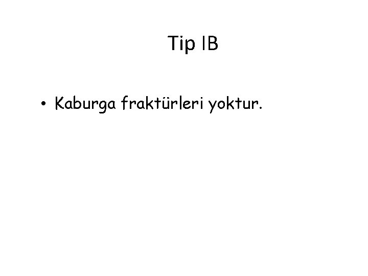 Tip IB • Kaburga fraktürleri yoktur. 