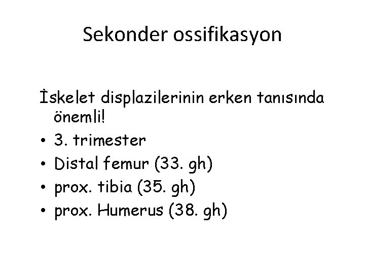 Sekonder ossifikasyon İskelet displazilerinin erken tanısında önemli! • 3. trimester • Distal femur (33.