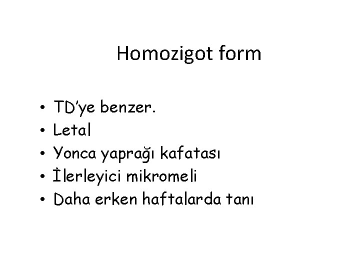 Homozigot form • • • TD’ye benzer. Letal Yonca yaprağı kafatası İlerleyici mikromeli Daha